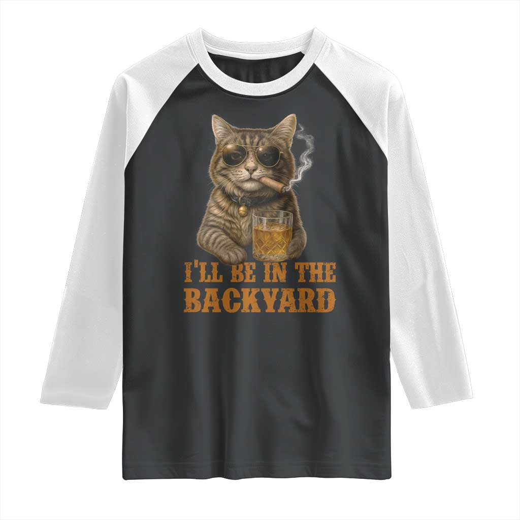 Funny Cat Bourbon Lover Raglan Shirt I Will Be In The Backyard Cigar Meme TS12 Black White Print Your Wear