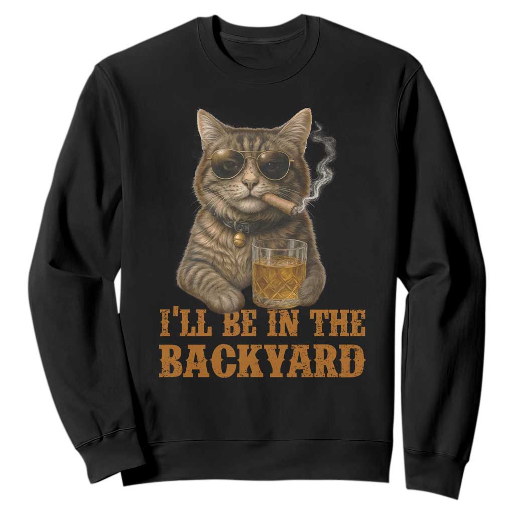 Funny Cat Bourbon Lover Sweatshirt I Will Be In The Backyard Cigar Meme TS12 Black Print Your Wear