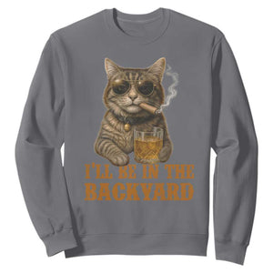 Funny Cat Bourbon Lover Sweatshirt I Will Be In The Backyard Cigar Meme TS12 Charcoal Print Your Wear