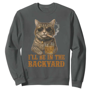 Funny Cat Bourbon Lover Sweatshirt I Will Be In The Backyard Cigar Meme TS12 Dark Heather Print Your Wear
