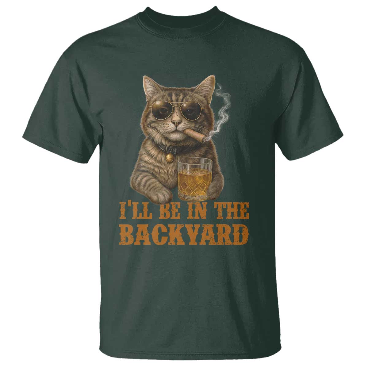 Funny Cat Bourbon Lover T Shirt I Will Be In The Backyard Cigar Meme TS12 Dark Forest Green Print Your Wear