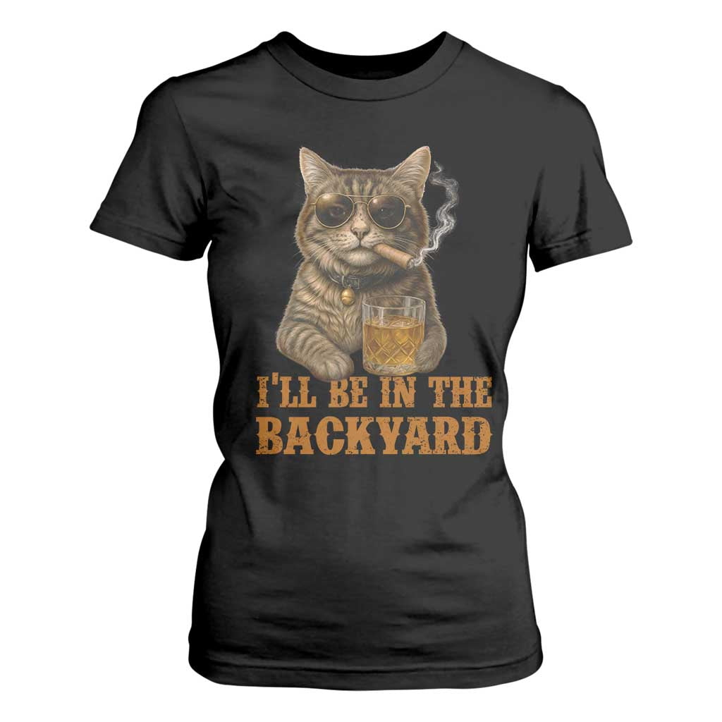 Funny Cat Bourbon Lover T Shirt For Women I Will Be In The Backyard Cigar Meme TS12 Black Print Your Wear