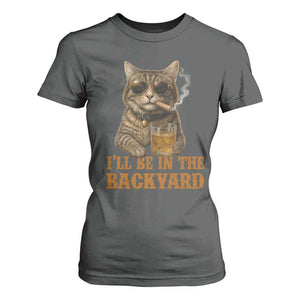 Funny Cat Bourbon Lover T Shirt For Women I Will Be In The Backyard Cigar Meme TS12 Dark Heather Print Your Wear