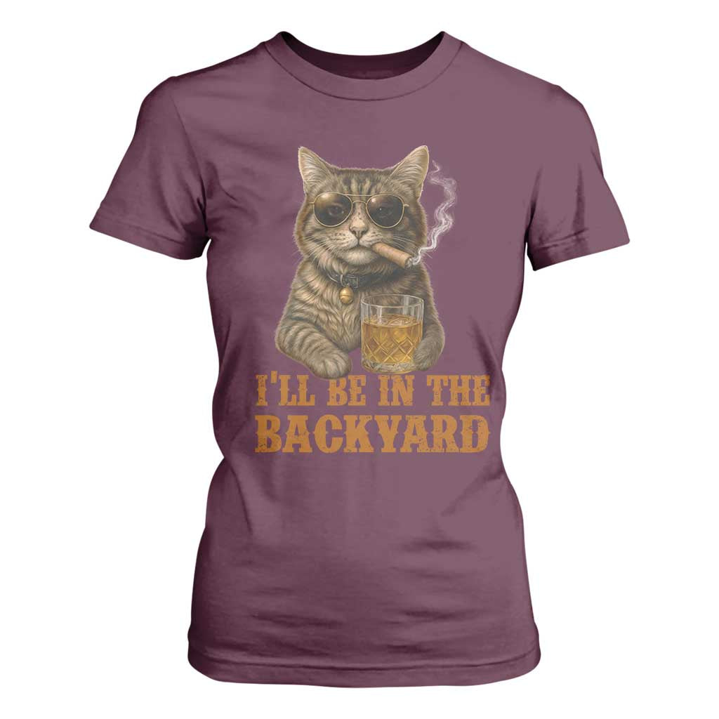 Funny Cat Bourbon Lover T Shirt For Women I Will Be In The Backyard Cigar Meme TS12 Maroon Print Your Wear