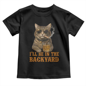 Funny Cat Bourbon Lover Toddler T Shirt I Will Be In The Backyard Cigar Meme TS12 Black Print Your Wear