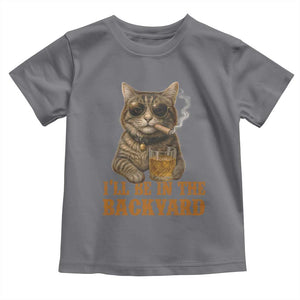 Funny Cat Bourbon Lover Toddler T Shirt I Will Be In The Backyard Cigar Meme TS12 Charcoal Print Your Wear