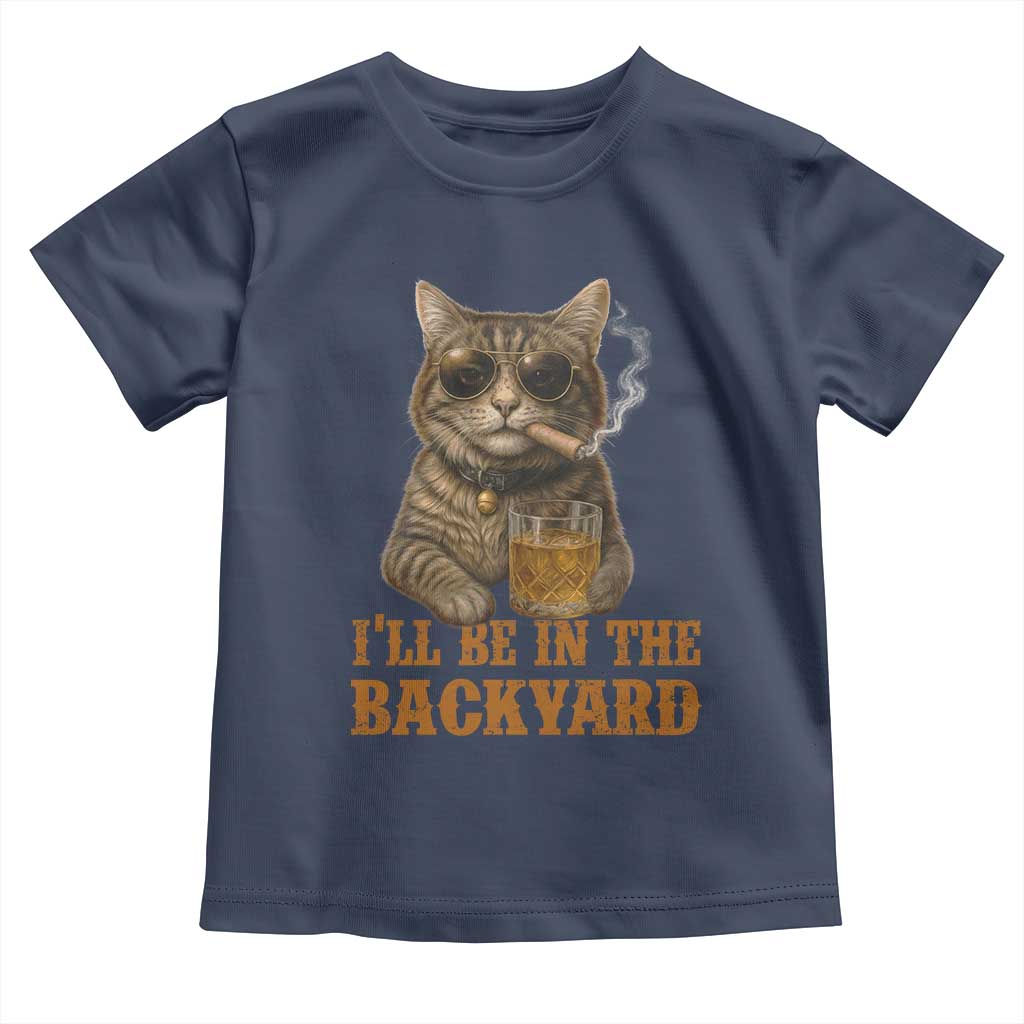 Funny Cat Bourbon Lover Toddler T Shirt I Will Be In The Backyard Cigar Meme TS12 Navy Print Your Wear