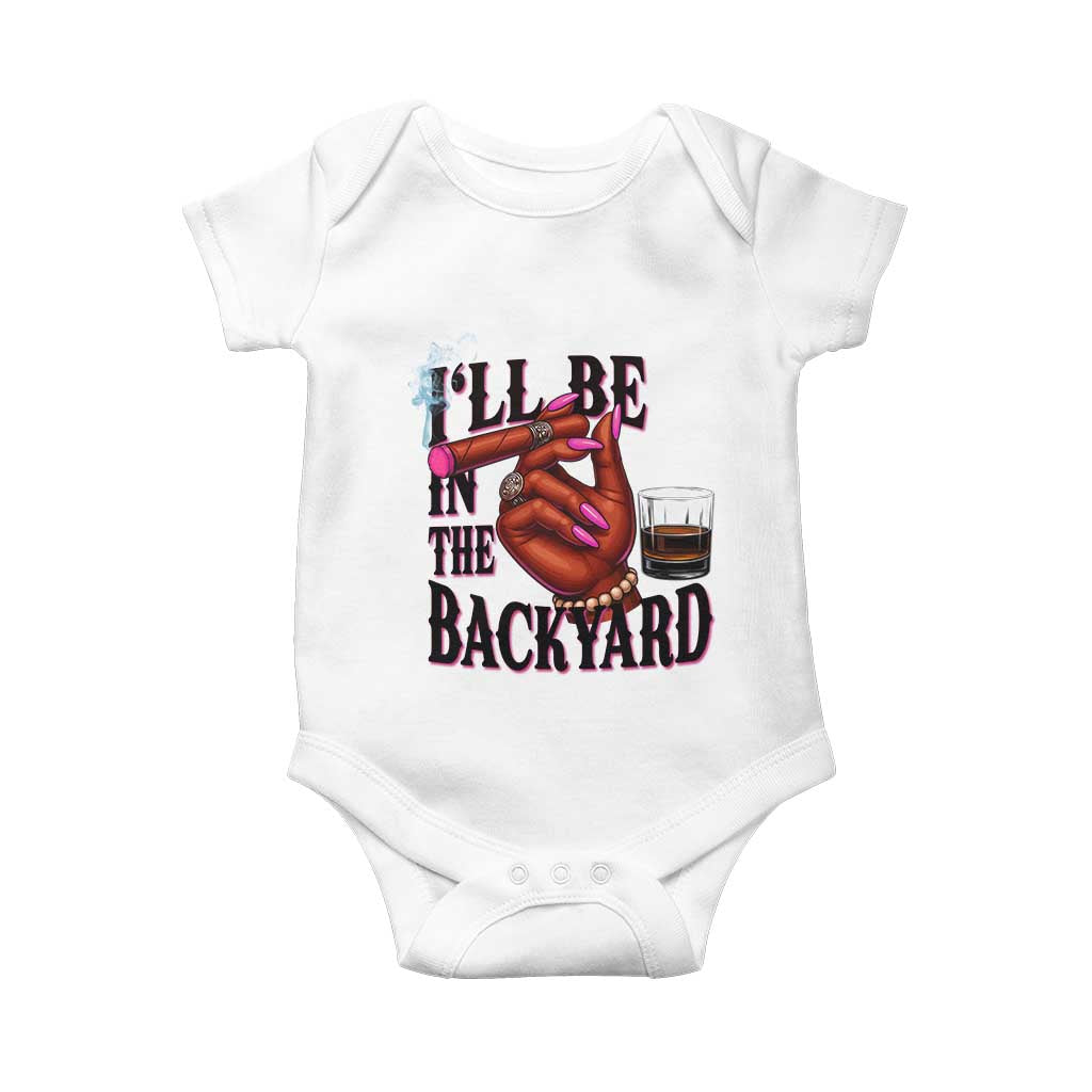Bourbon And Cigar Lover Baby Onesie I Will Be In The Backyard TS12 White Print Your Wear