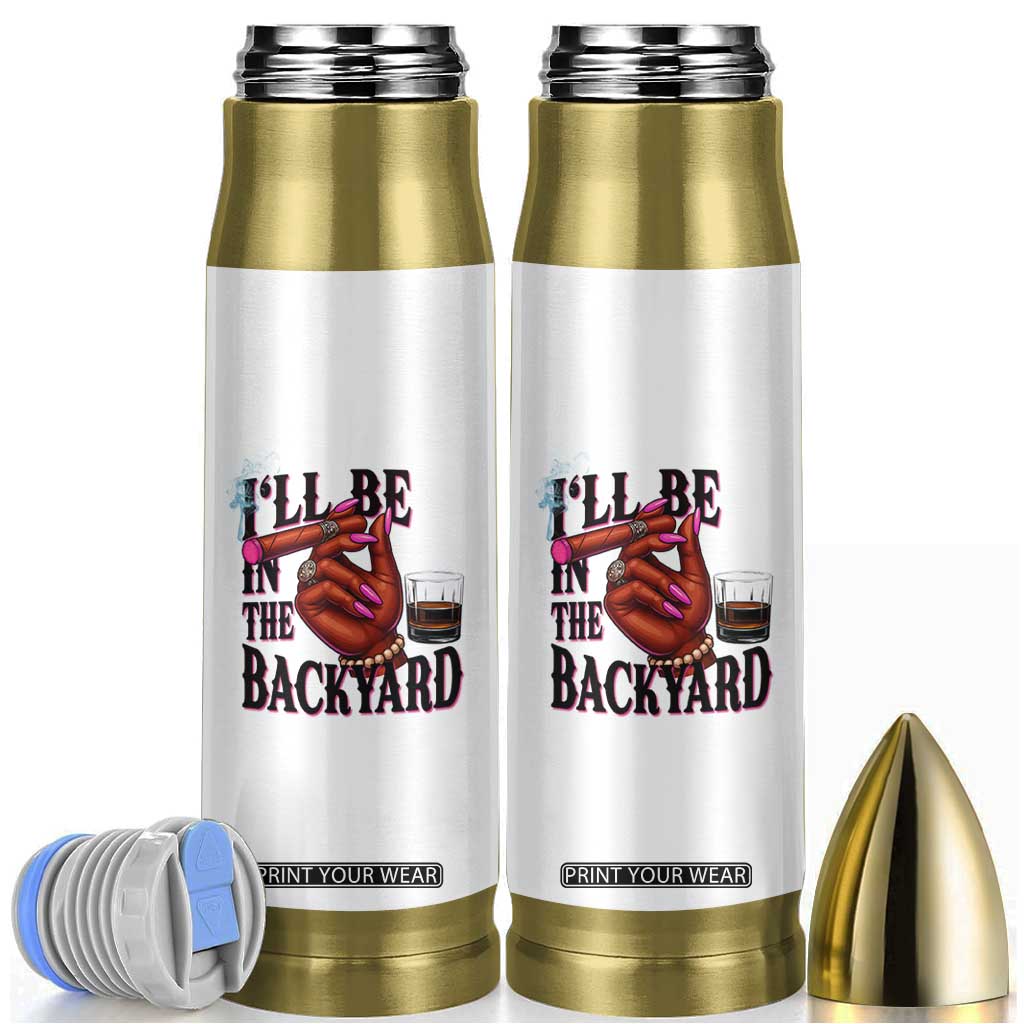Bourbon And Cigar Lover Bullet Tumbler I Will Be In The Backyard TS12 White Print Your Wear