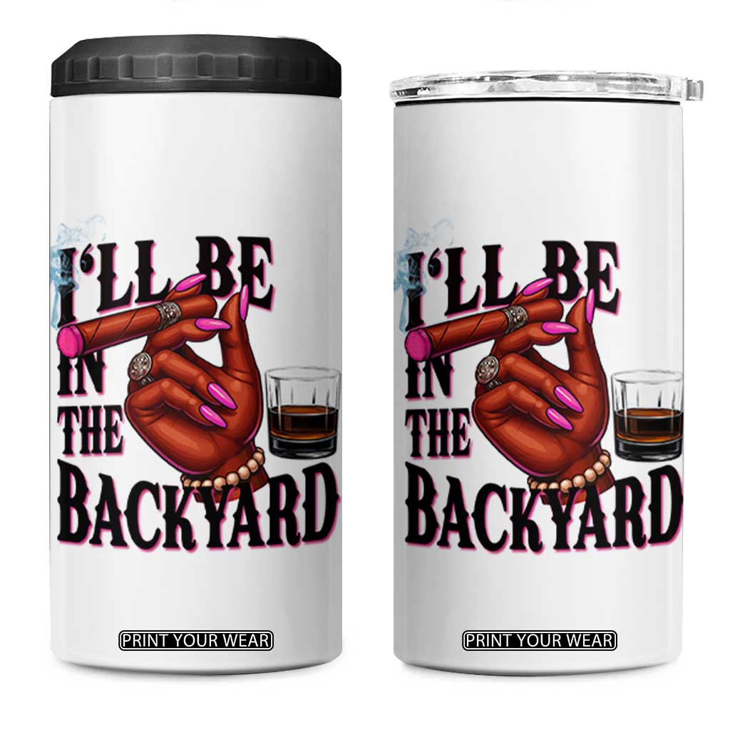 Bourbon And Cigar Lover 4 in 1 Can Cooler Tumbler I Will Be In The Backyard TS12 One Size: 16 oz White Print Your Wear