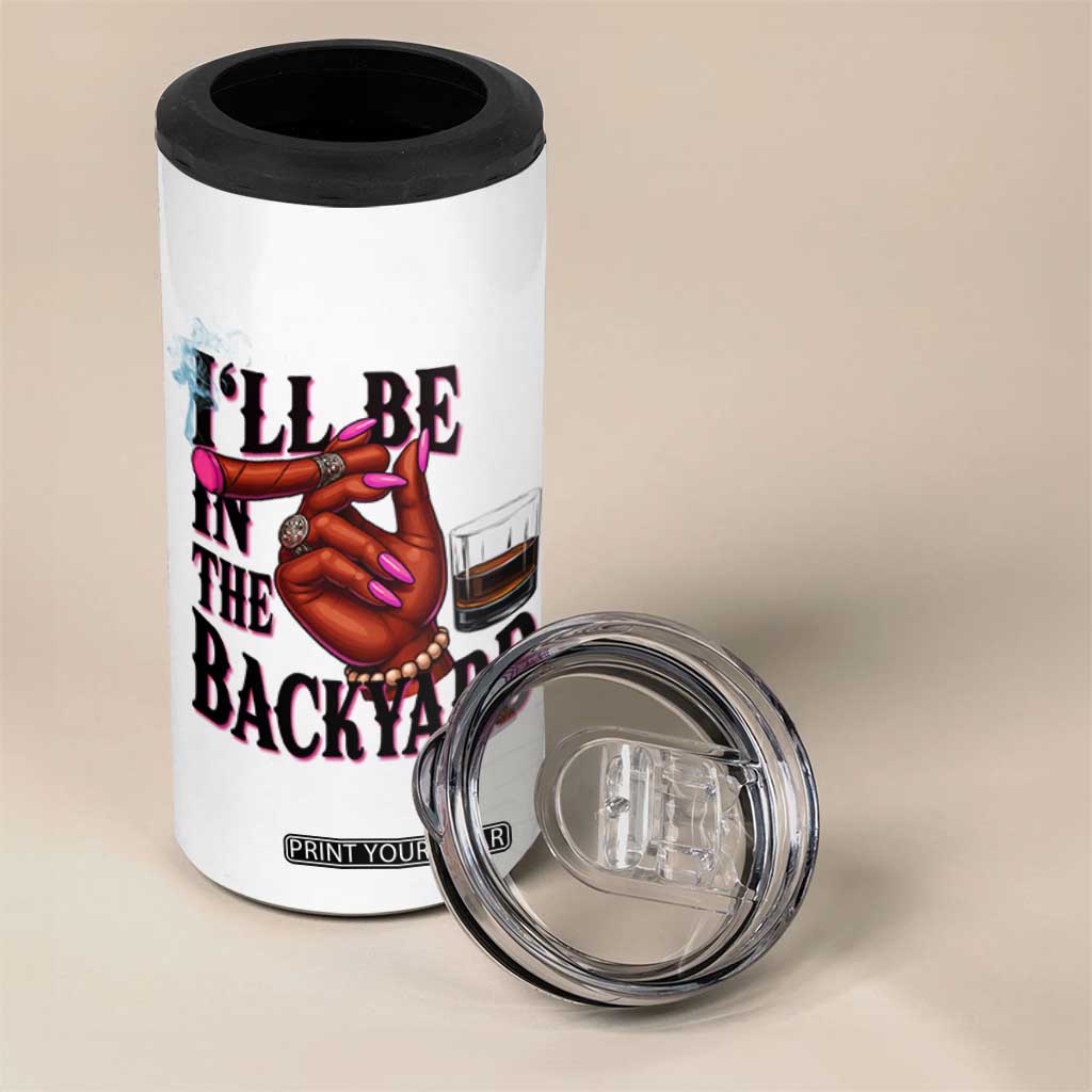 Bourbon And Cigar Lover 4 in 1 Can Cooler Tumbler I Will Be In The Backyard TS12 Print Your Wear