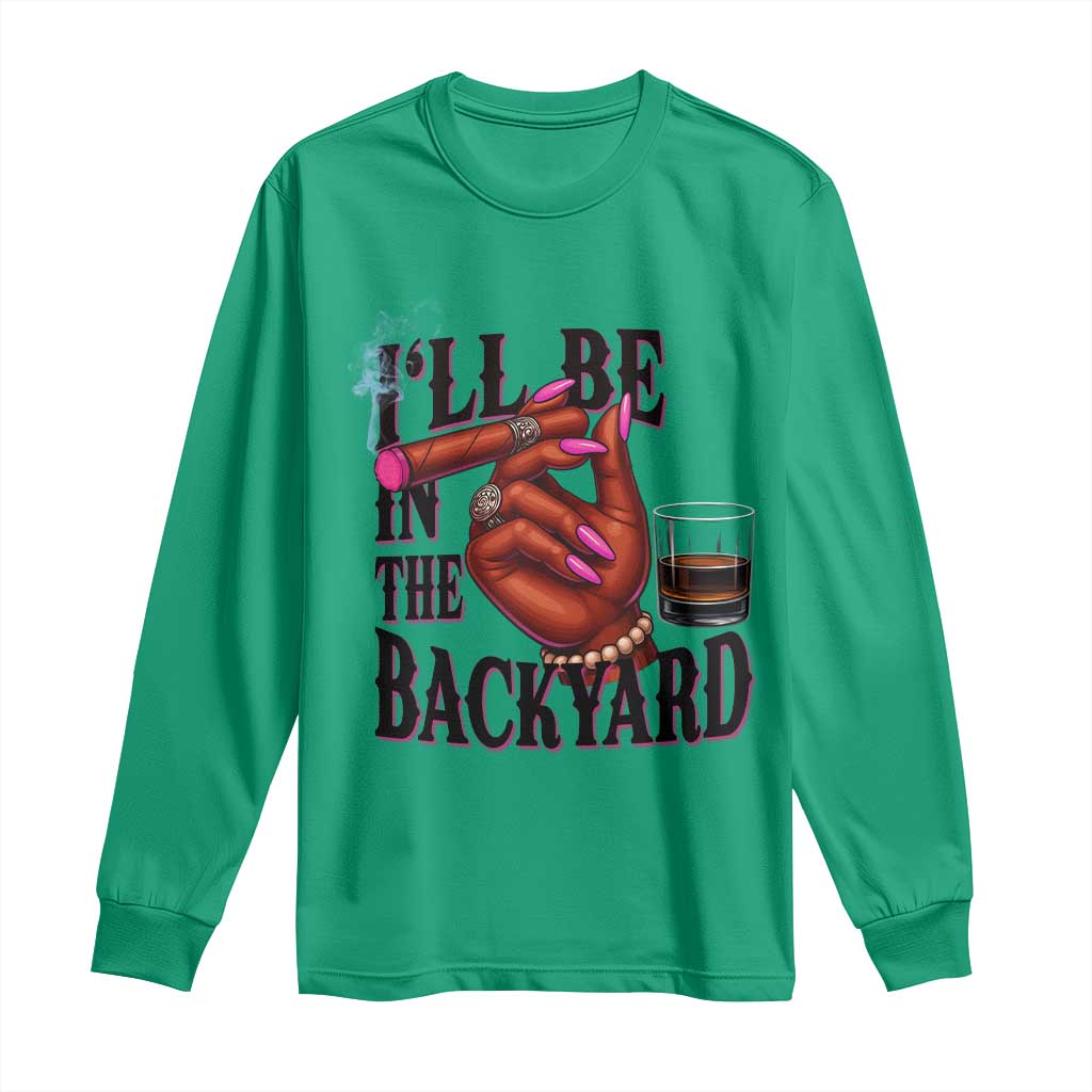 Bourbon And Cigar Lover Long Sleeve Shirt I Will Be In The Backyard TS12 Irish Green Print Your Wear