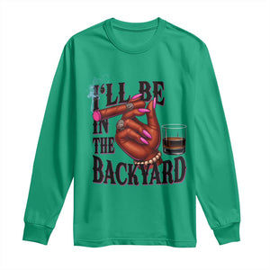 Bourbon And Cigar Lover Long Sleeve Shirt I Will Be In The Backyard TS12 Irish Green Print Your Wear