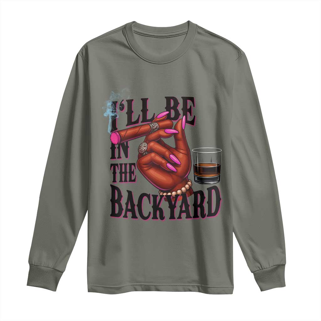 Bourbon And Cigar Lover Long Sleeve Shirt I Will Be In The Backyard TS12 Military Green Print Your Wear