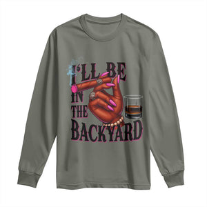 Bourbon And Cigar Lover Long Sleeve Shirt I Will Be In The Backyard TS12 Military Green Print Your Wear