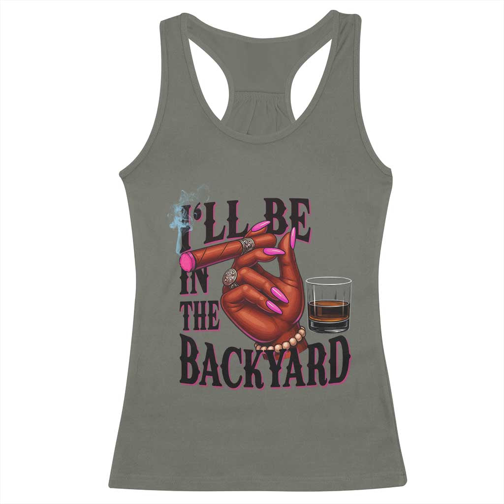 Bourbon And Cigar Lover Racerback Tank Top I Will Be In The Backyard TS12 Military Green Print Your Wear