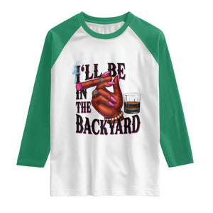 Bourbon And Cigar Lover Raglan Shirt I Will Be In The Backyard TS12 White Kelly Green Print Your Wear