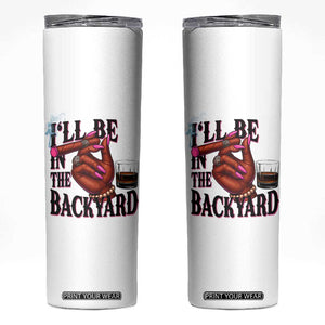 Bourbon And Cigar Lover Skinny Tumbler I Will Be In The Backyard TS12 White Print Your Wear