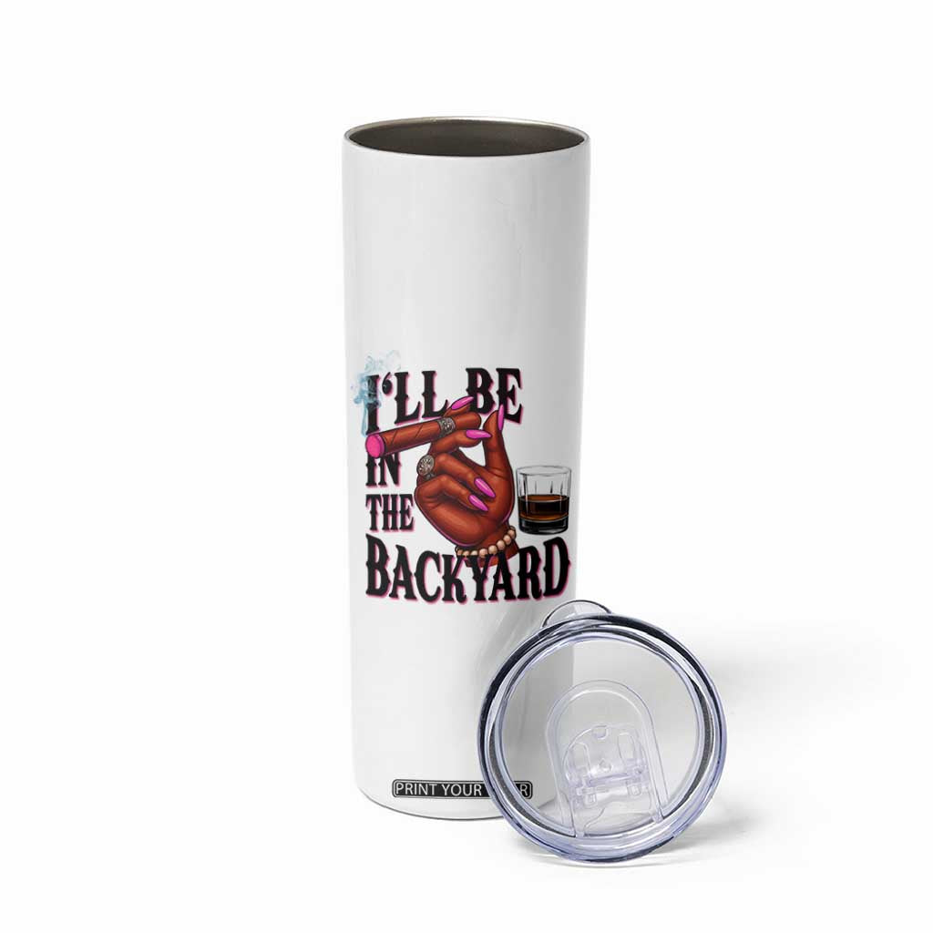 Bourbon And Cigar Lover Skinny Tumbler I Will Be In The Backyard TS12 Print Your Wear