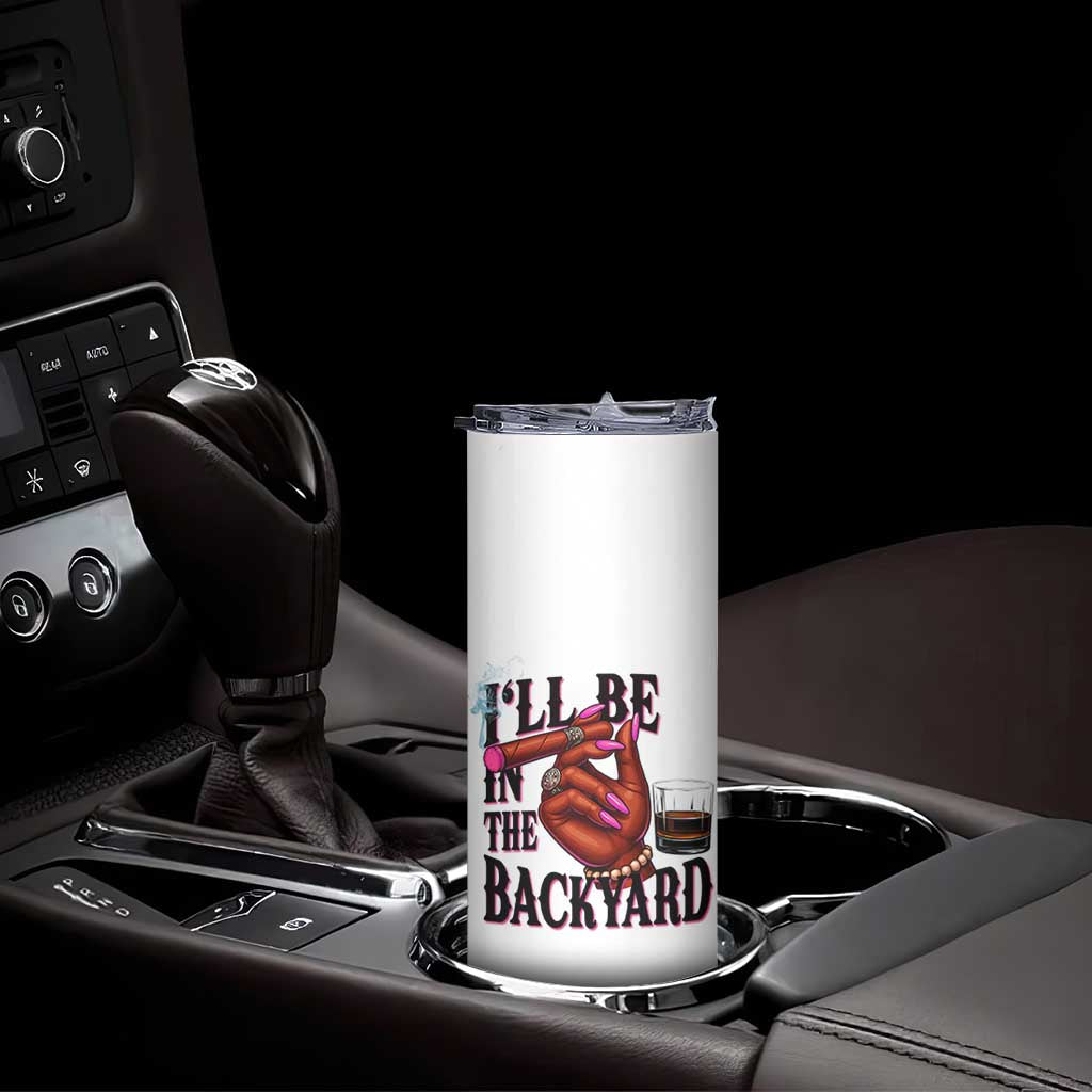 Bourbon And Cigar Lover Skinny Tumbler I Will Be In The Backyard TS12 Print Your Wear