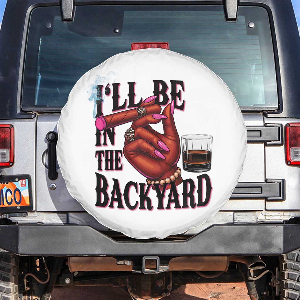 Bourbon And Cigar Lover Spare Tire Cover I Will Be In The Backyard TS12 No hole White Print Your Wear