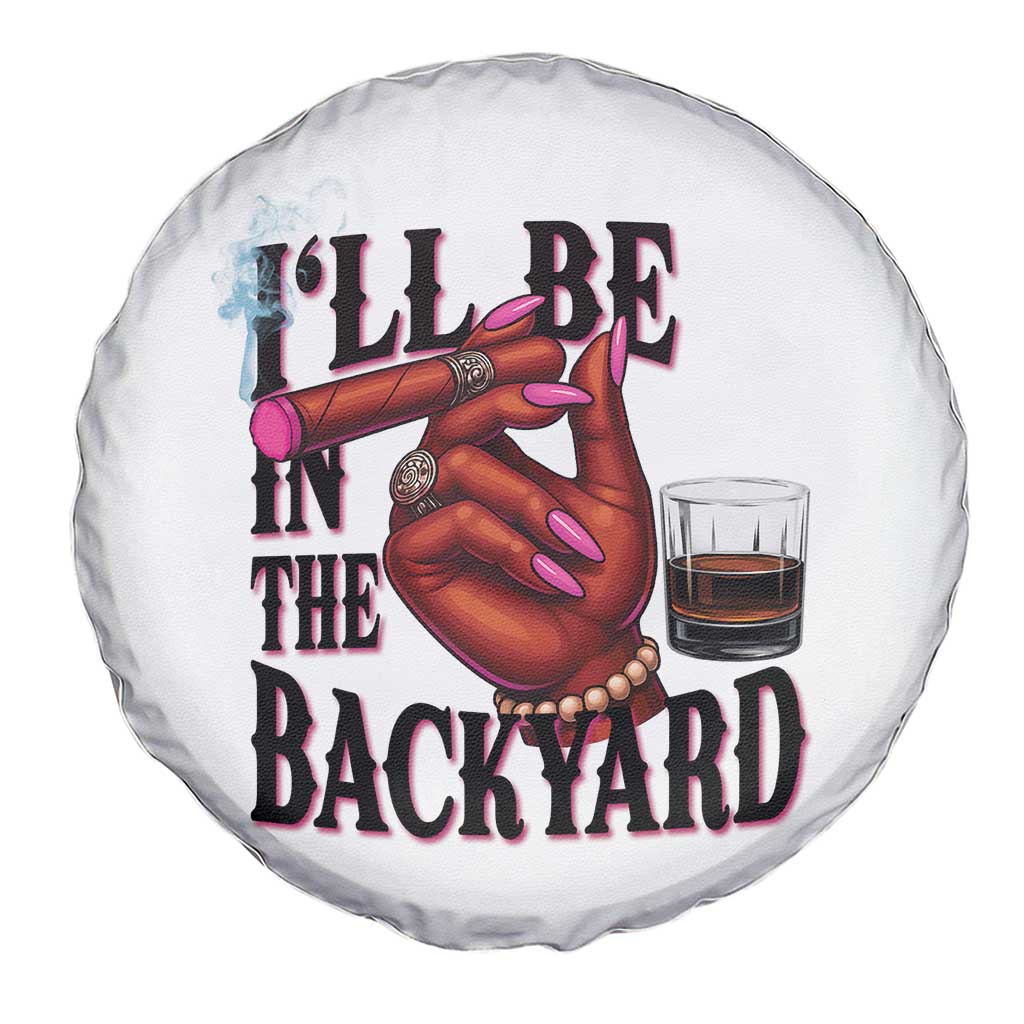 Bourbon And Cigar Lover Spare Tire Cover I Will Be In The Backyard TS12 Print Your Wear