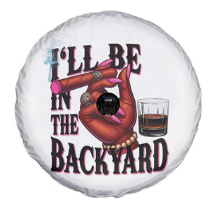 Bourbon And Cigar Lover Spare Tire Cover I Will Be In The Backyard TS12 Print Your Wear