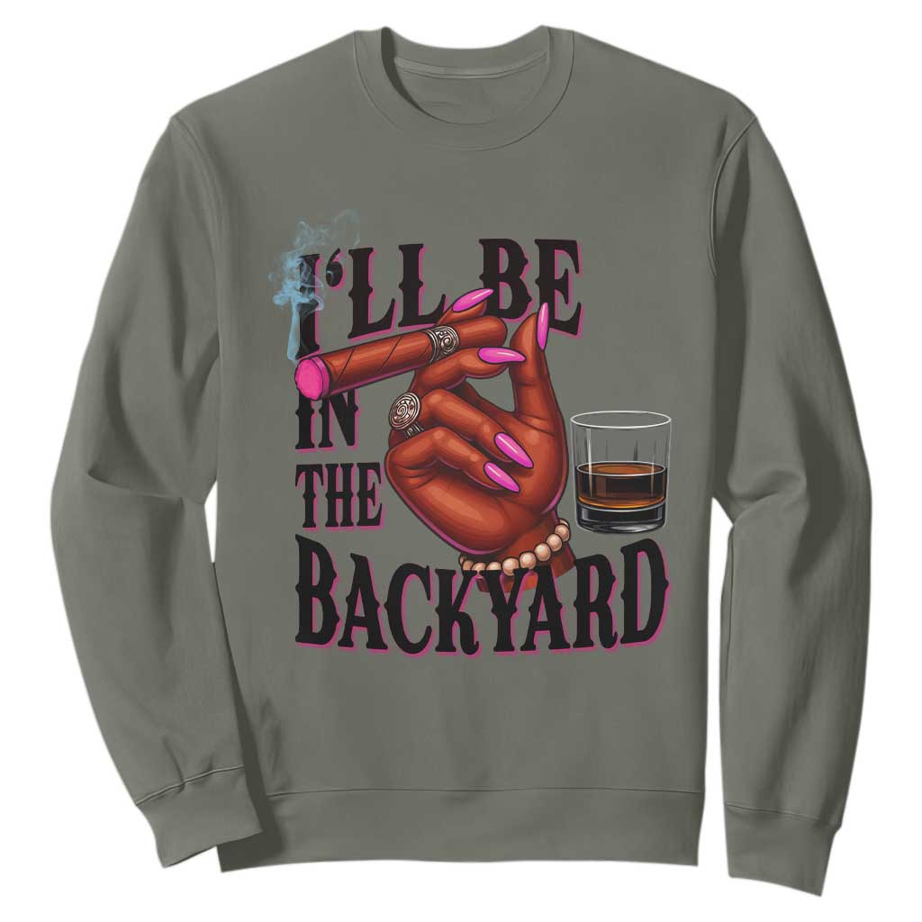 Bourbon And Cigar Lover Sweatshirt I Will Be In The Backyard TS12 Military Green Print Your Wear