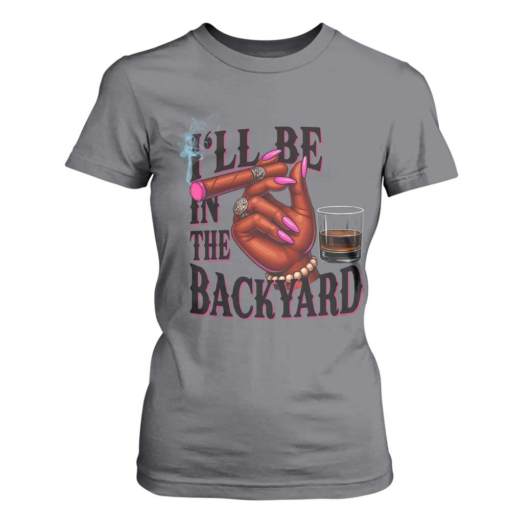 Bourbon And Cigar Lover T Shirt For Women I Will Be In The Backyard TS12 Charcoal Print Your Wear