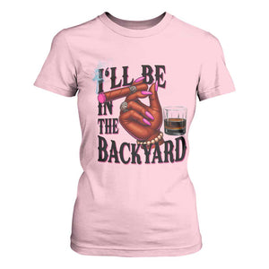 Bourbon And Cigar Lover T Shirt For Women I Will Be In The Backyard TS12 Light Pink Print Your Wear
