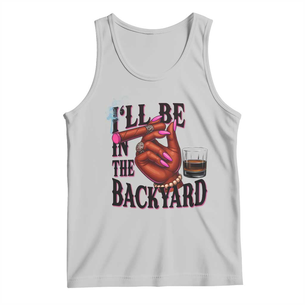 Bourbon And Cigar Lover Tank Top I Will Be In The Backyard TS12 Ash Print Your Wear