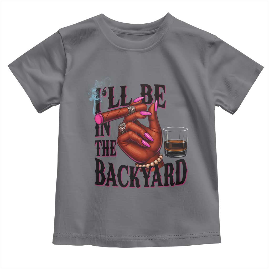 Bourbon And Cigar Lover Toddler T Shirt I Will Be In The Backyard TS12 Charcoal Print Your Wear