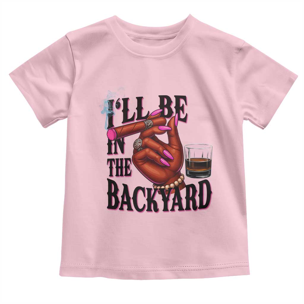 Bourbon And Cigar Lover Toddler T Shirt I Will Be In The Backyard TS12 Light Pink Print Your Wear