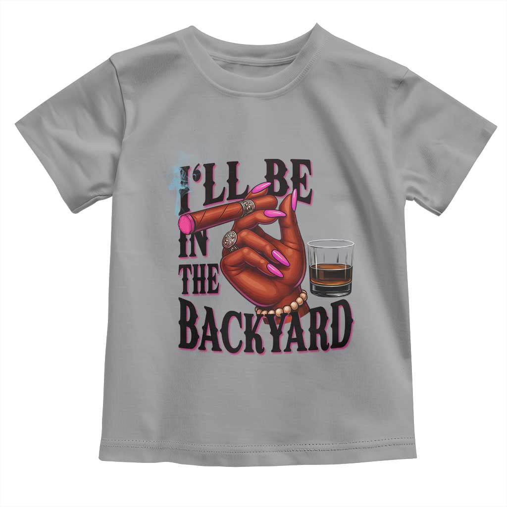 Bourbon And Cigar Lover Toddler T Shirt I Will Be In The Backyard TS12 Sport Gray Print Your Wear