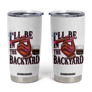 Bourbon And Cigar Lover Tumbler Cup I Will Be In The Backyard TS12 White Print Your Wear