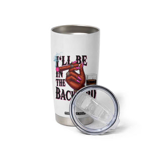 Bourbon And Cigar Lover Tumbler Cup I Will Be In The Backyard TS12 Print Your Wear
