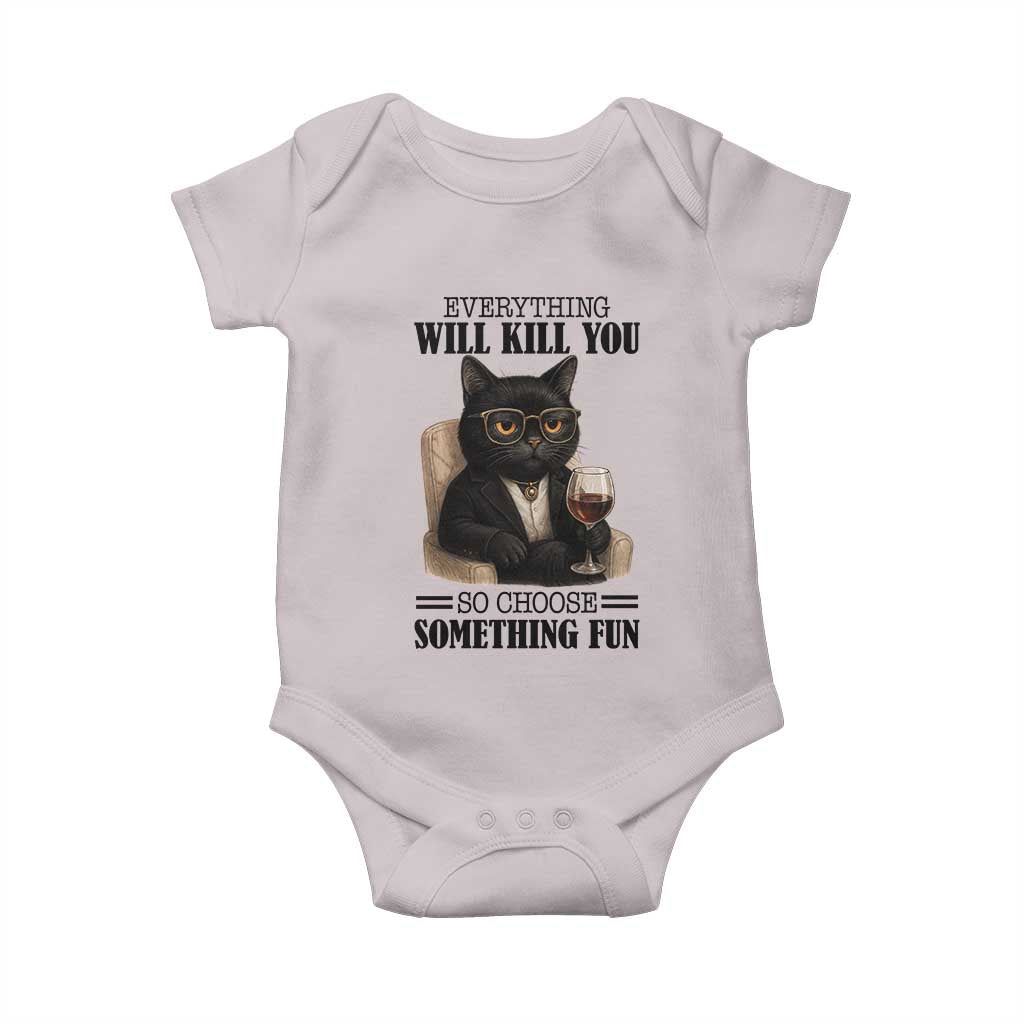 Funny Sarcastic Cat Baby Onesie Everything Will Kill You So Choose Something Fun TS12 Ice Gray Print Your Wear