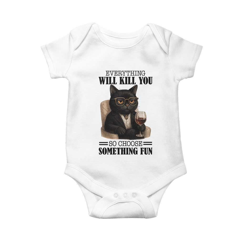 Funny Sarcastic Cat Baby Onesie Everything Will Kill You So Choose Something Fun TS12 White Print Your Wear