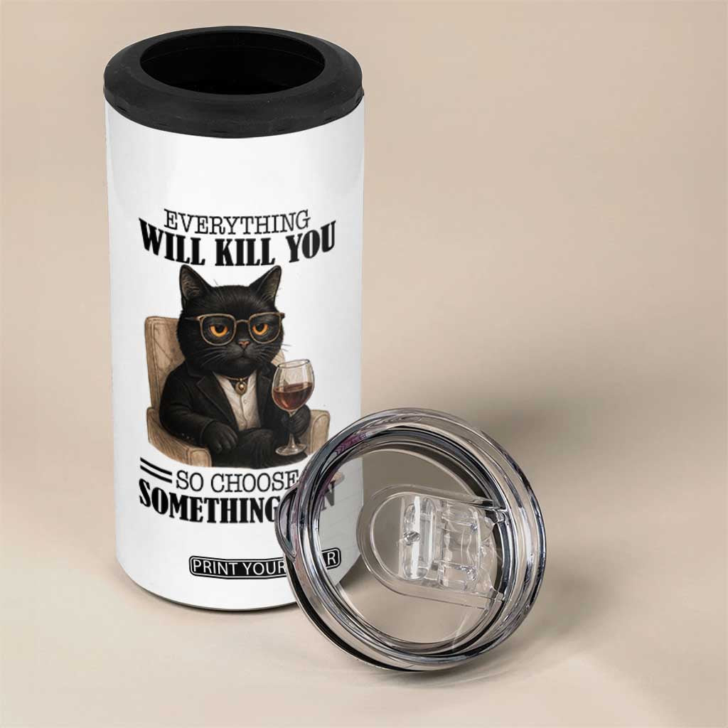 Funny Sarcastic Cat 4 in 1 Can Cooler Tumbler Everything Will Kill You So Choose Something Fun TS12 Print Your Wear