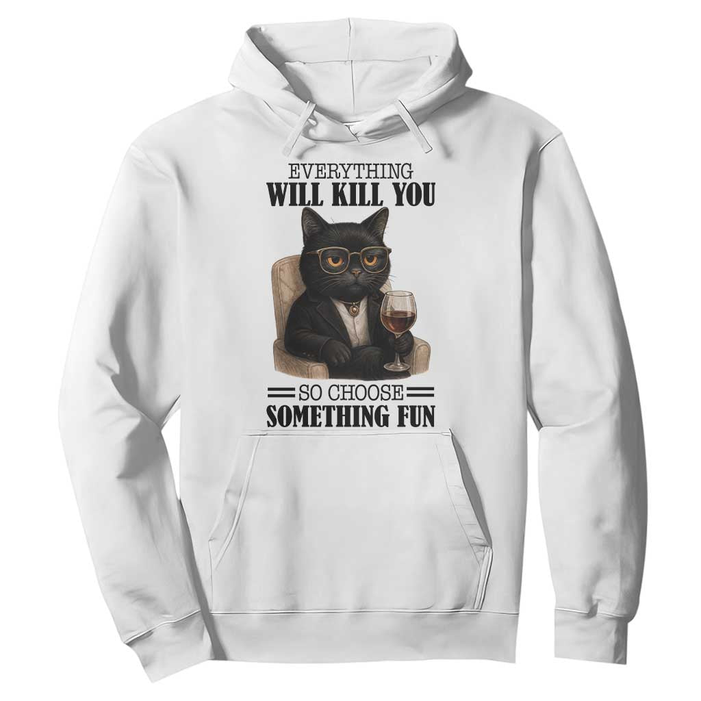 Funny Sarcastic Cat Hoodie Everything Will Kill You So Choose Something Fun TS12 White Print Your Wear