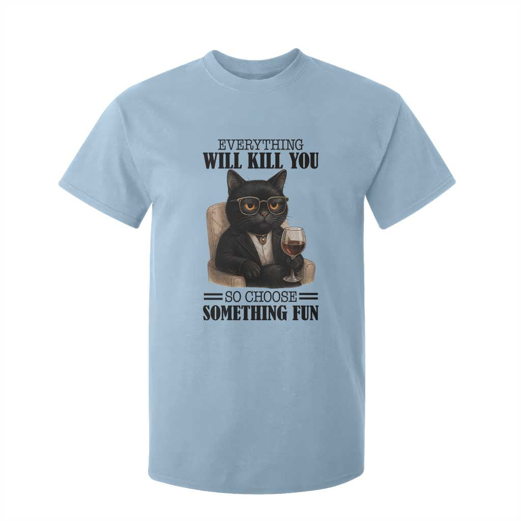 Funny Sarcastic Cat T Shirt For Kid Everything Will Kill You So Choose Something Fun TS12 Light Blue Print Your Wear
