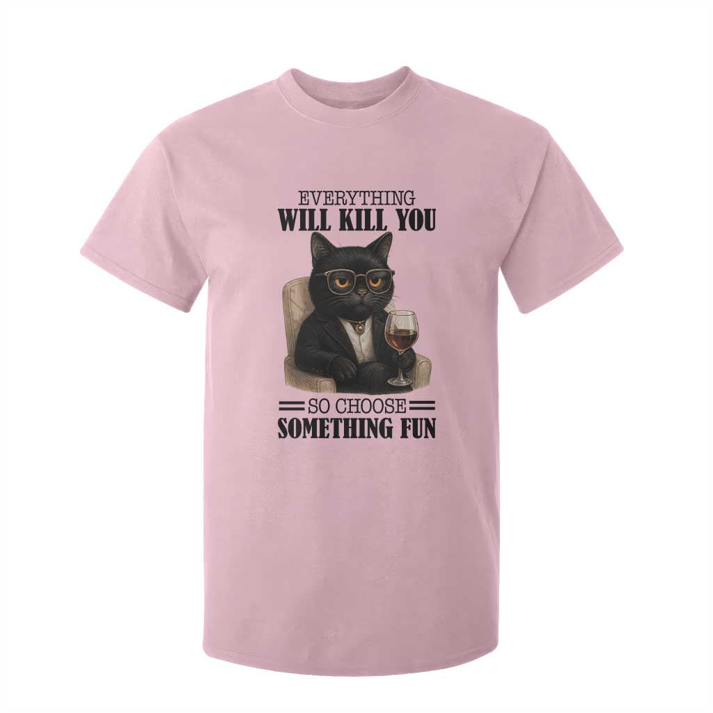 Funny Sarcastic Cat T Shirt For Kid Everything Will Kill You So Choose Something Fun TS12 Light Pink Print Your Wear