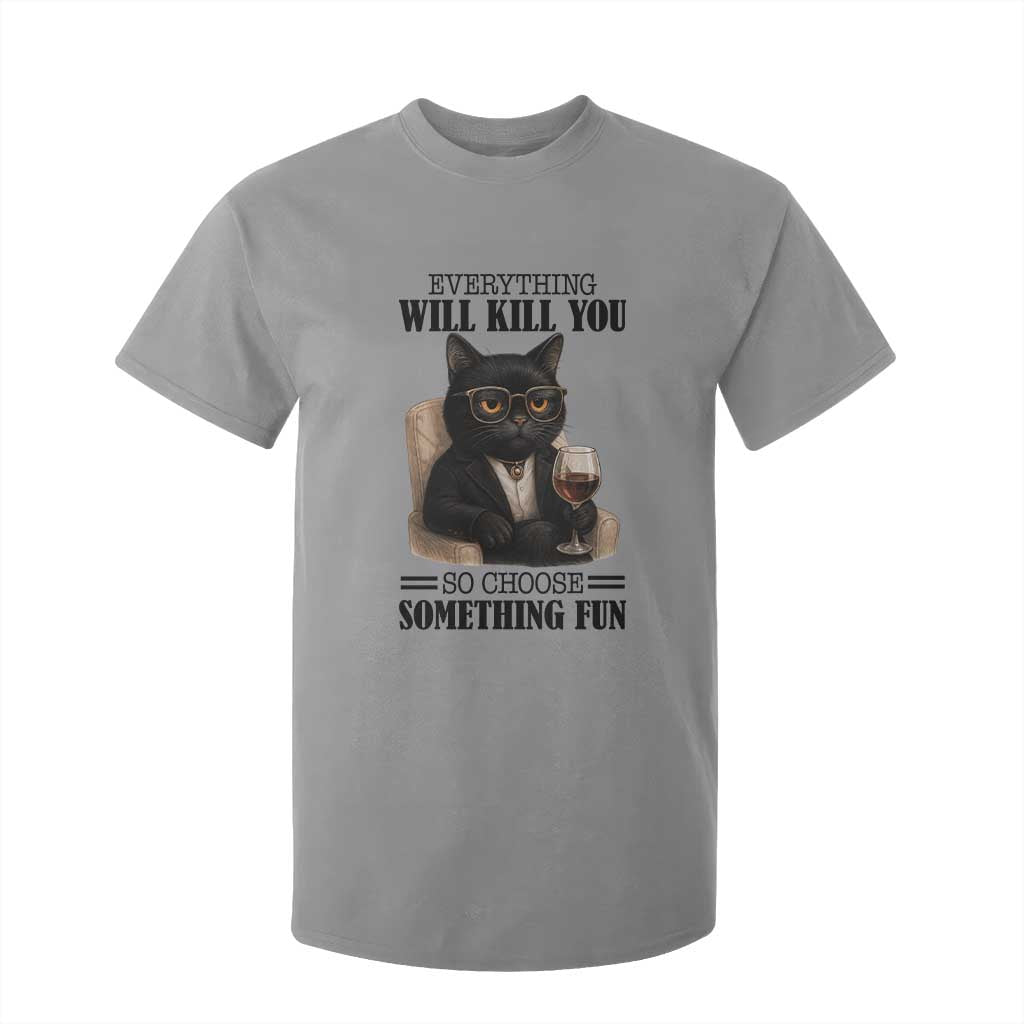 Funny Sarcastic Cat T Shirt For Kid Everything Will Kill You So Choose Something Fun TS12 Sport Gray Print Your Wear