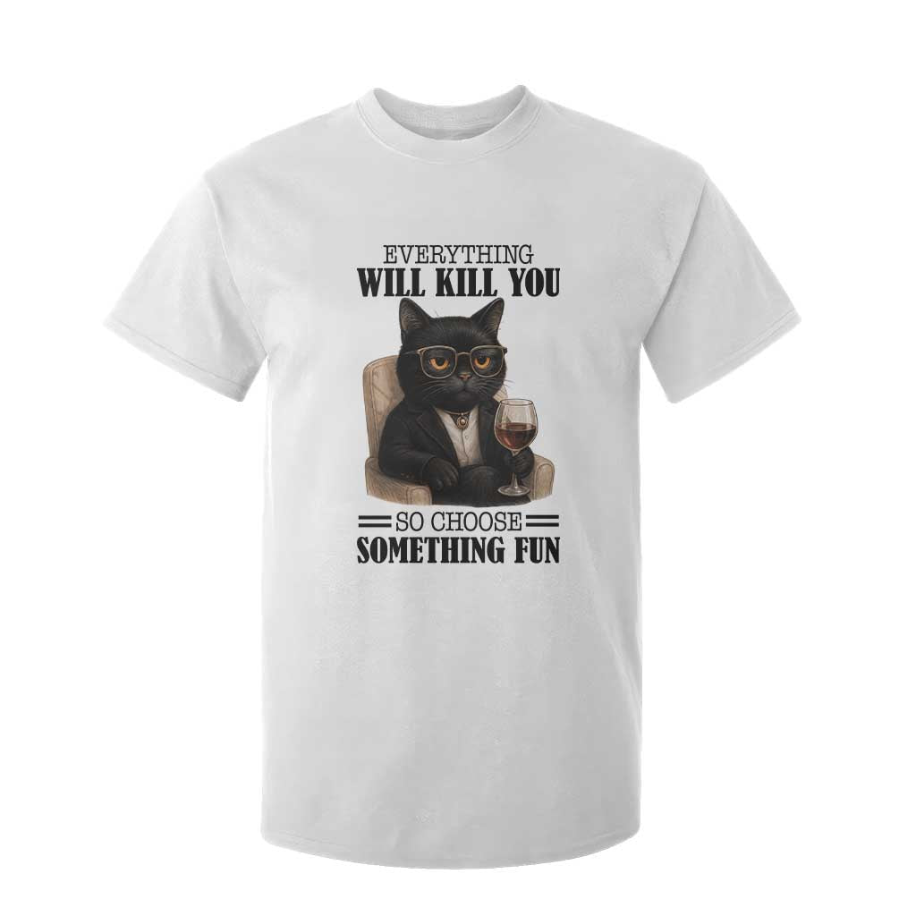Funny Sarcastic Cat T Shirt For Kid Everything Will Kill You So Choose Something Fun TS12 White Print Your Wear