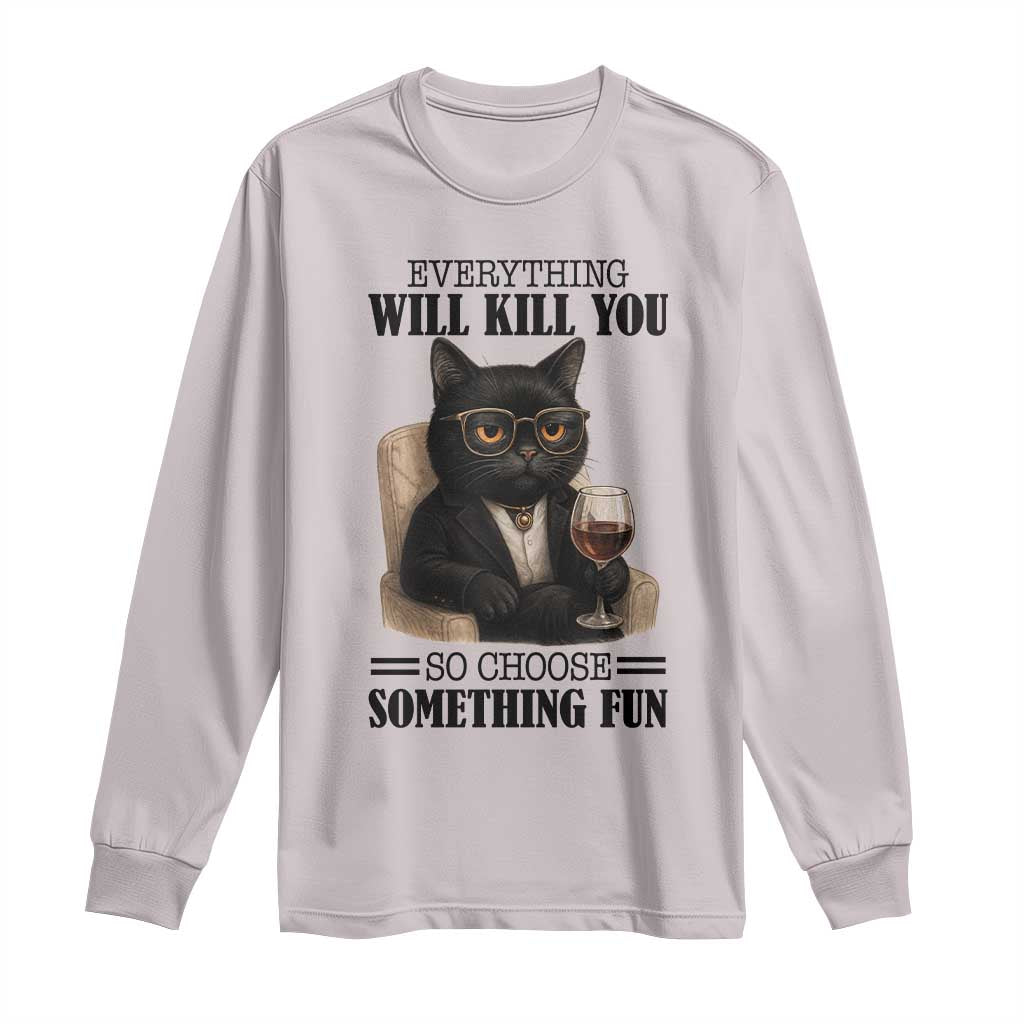 Funny Sarcastic Cat Long Sleeve Shirt Everything Will Kill You So Choose Something Fun TS12 Ice Gray Print Your Wear