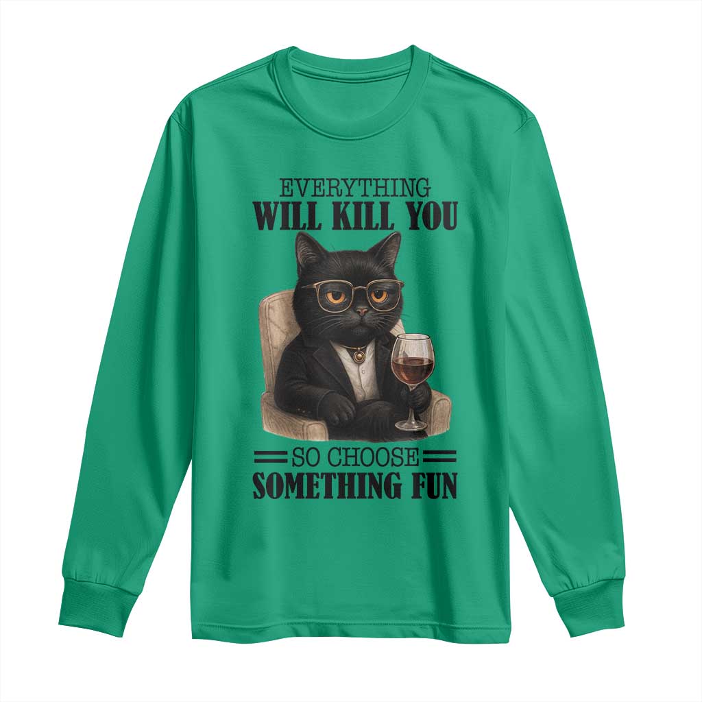 Funny Sarcastic Cat Long Sleeve Shirt Everything Will Kill You So Choose Something Fun TS12 Irish Green Print Your Wear