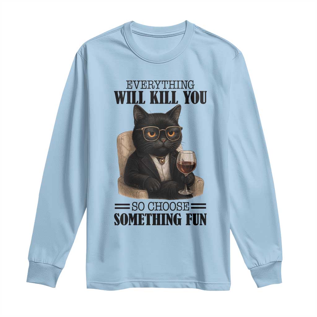 Funny Sarcastic Cat Long Sleeve Shirt Everything Will Kill You So Choose Something Fun TS12 Light Blue Print Your Wear