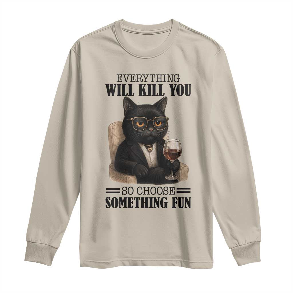 Funny Sarcastic Cat Long Sleeve Shirt Everything Will Kill You So Choose Something Fun TS12 Sand Print Your Wear