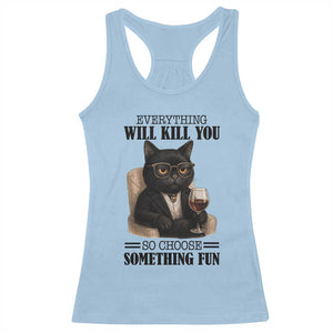 Funny Sarcastic Cat Racerback Tank Top Everything Will Kill You So Choose Something Fun TS12 Light Blue Print Your Wear