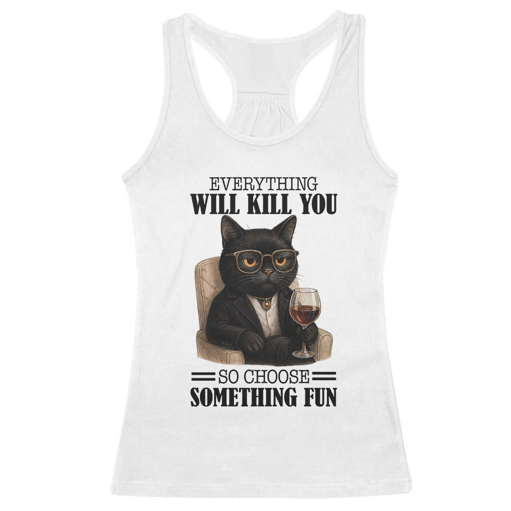 Funny Sarcastic Cat Racerback Tank Top Everything Will Kill You So Choose Something Fun TS12 White Print Your Wear